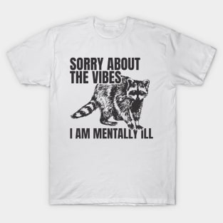 Sorry About The Vibes I Am Mentally Ill - Funny Raccoon T-Shirt